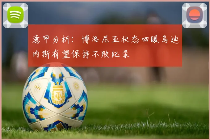 意甲分析：博洛尼亚状态回暖乌迪内斯有望保持不败纪录