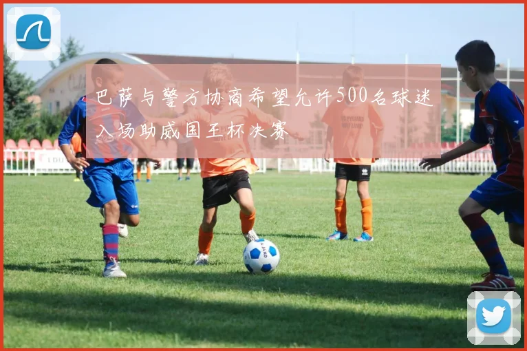 巴萨与警方协商希望允许500名球迷入场助威国王杯决赛